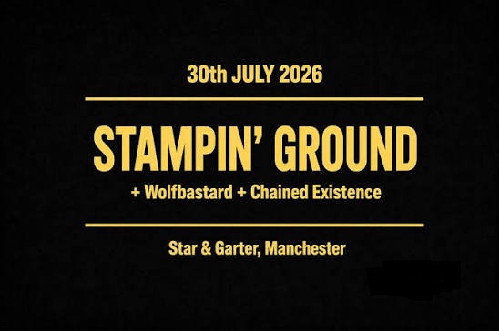Stampin’ Ground + Wolfbastard + Chained Existence – Star and Garter, Manchester 30th July 2026